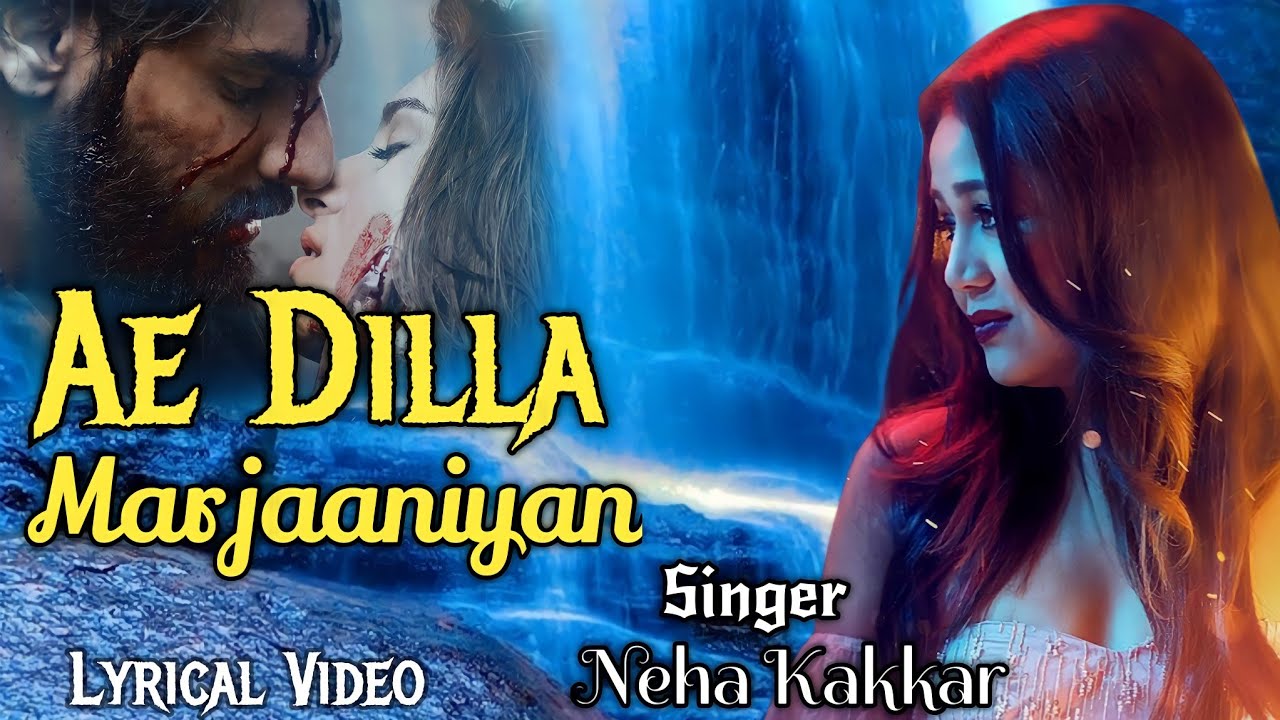 Ae Dilla Marjaaniyaan: Video, Lyrics | Neha Kakkar